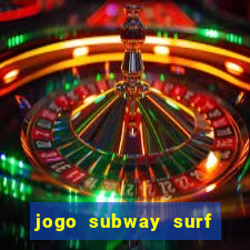 jogo subway surf ganhar dinheiro de verdade